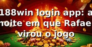 188win login app: a noite em que Rafael virou o jogo 🎲