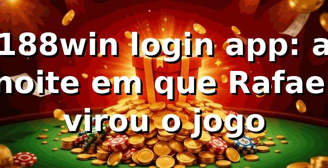 188win login app: a noite em que Rafael virou o jogo 🎲